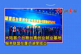 大陆首个“台胞台青创业就业基地服务联盟”在厦门市湖里区成立视频封面