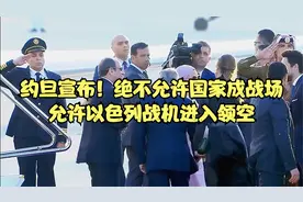 约旦宣布！绝不允许国家成战场！允许以色列战机进入领空