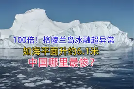 100倍！格陵兰岛冰融超异常，如海平面升约6.1米，中国哪里最惨？视频封面