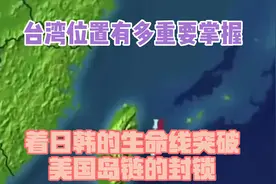 台湾位置有多重要？掌握着日韩的生命线，突破美国岛链的封锁视频封面