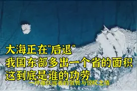 大海正在“后退”？我国东部多出一个省的面积，这到底是谁的功劳视频封面