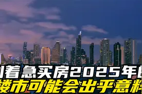 房价下跌已成趋势，别着急买房，2025年的楼市，可能会出乎意料视频封面