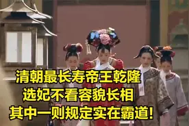 清朝最长寿帝王乾隆，选妃不看容貌长相，其中一则规定实在霸道！视频封面