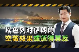 以色列对伊朗的空袭，表露出明显的色厉内荏,实际效果适得其反