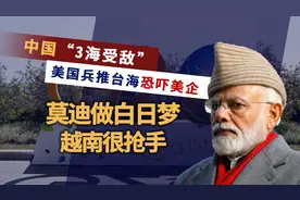 中国3海受敌，美国兵推台海恐吓美企，莫迪做白日梦，越南很抢手视频封面