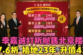 7.6 折！李嘉诚抛售北京楼盘：捂地23年，成本价1750元，升值43倍视频封面