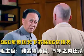 1960年我国欠下苏联86亿债务，毛主席：勒紧裤腰带，5年之内还清视频封面