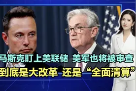 马斯克盯上美联储！美军也将被审查！是大改革还是“全面清算”？视频封面
