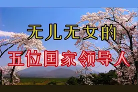 无儿无女的五位国家领导人，看看都有谁？视频封面