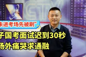 未进考场先被刷，女子国考面试迟到30秒，考场外痛哭求通融视频封面