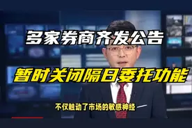 多家券商齐发公告，暂时关闭隔日委托功能!！