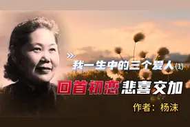 著名作家杨沫：我一生中的三个爱人——回首初恋，悲喜交加视频封面