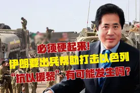必须硬起来！伊朗出兵打击以色列，“抗以援黎”可能发生吗？