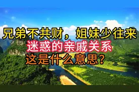 迷惑的亲戚关系，老话说 -“兄弟不共财，姐妹少往来”什么意思？视频封面