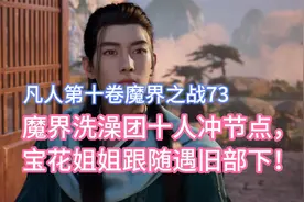 魔界洗澡团十人冲节点，宝花姐姐跟随遇旧部下！凡人修仙传卷十73