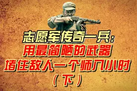 志愿军传奇一兵：用最简陋的武器，堵住敌人一个师八小时（下）视频封面