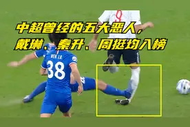 中超曾经的五大恶人，戴琳、秦升、周挺均入榜
