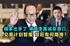 国家出手了，将审查李嘉诚卖港口！交易计划暂缓，背后有何隐情？视频封面