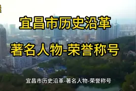 宜昌市历史沿革-著名人物-荣誉称号视频封面