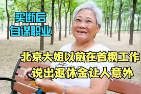 北京大姐以前在首钢工作，买断后自谋职业，说出退休金让人意外视频封面