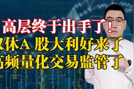 高层终于出手了！双休A股大利好来了！高频量化交易被监管了！视频封面