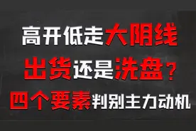 高开低走大阴线，出货还是洗盘？四个要素判别主力动机视频封面