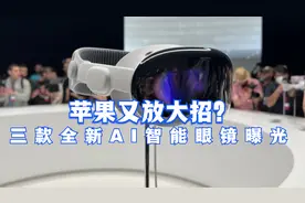 苹果又放大招？三款全新AI智能眼镜曝光，未来已来？视频封面