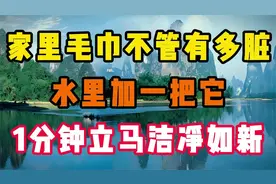 家里毛巾不管有多脏?水里加一把它，1分钟立马洁净如新，厉害！视频封面