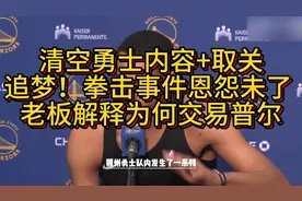 清空勇士内容取关追梦！拳击事件恩怨未了 老板解释为何交易普尔视频封面