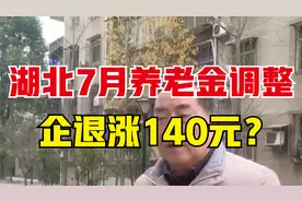 七月湖北调整养老金即将补发，企退能涨140元吗？能补发多少钱？