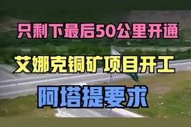 只剩下最后50公里开通，艾娜克铜矿项目开工，阿塔提要求