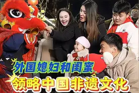 外国媳妇带闺蜜体验中国非遗表演，传统民俗让她们直呼太有趣！