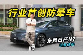 极度舒适?抢鲜试东风日产N7！首创防晕车+GTR调校，好卷…
