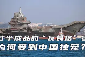 4艘二手航母中，才半成品的“瓦良格”号，为何受到中国独宠？视频封面