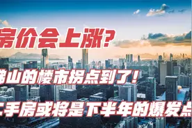 房价会上涨？佛山的楼市拐点到了，二手房或将是下半年的爆发点！视频封面