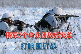 俄军2个伞兵团敌后突袭，打响围歼战：3个乌军旅遭双重火力圈打击视频封面