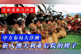 巴布亚新几内亚：中方布局大洋洲，嵌入澳大利亚后院的楔子视频封面