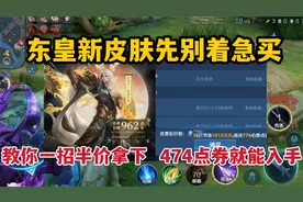 东皇新皮肤先别着急买！教你一招半价拿下，474点券就能入手