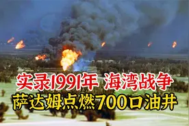 实录1991年海湾战争，萨达姆为阻挡美军，点燃700多口油井影像视频封面