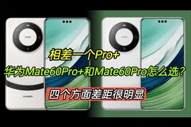 华为Mate60Pro+和Mate60pro怎么选？差距有四个，看完再决定不迟视频封面