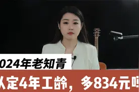 2024年老知青养老金能多涨？退休认定4年工龄，多领834元吗？视频封面
