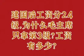 建国后工资分24级，为什么毛主席只拿第3级？工资有多少？视频封面