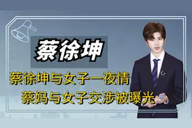 蔡徐坤与女子一夜情，蔡妈交涉被曝光，居然要c女士打胎