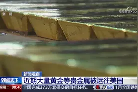 新闻观察 近期大量黄金等贵金属被运往美国视频封面