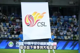 曝中超下赛季将大幅降薪：国内球员顶薪税前500万