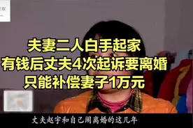 夫妻二人白手起家，有钱后丈夫4次起诉要离婚：只能补偿妻子1万元视频封面