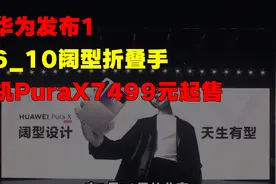 华为发布16_10阔型折叠手机PuraX，7499元起售视频封面