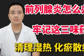 前列腺炎怎么办？记住这三味药，清理湿热、化瘀散结！视频封面
