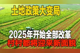 土地政策大变局，2025年开始全部这样改革，村村都将迎来新面貌视频封面