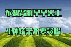 豆角不能随便吃？专家忠告：不想肾脏早早罢工，4种蔬菜不要贪嘴